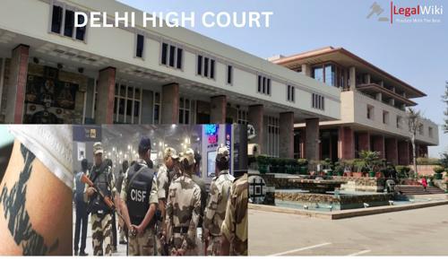 Delhi HC Upholds CISF Candidate's Disqualification Over Tattoo